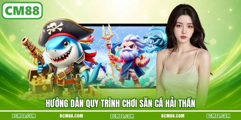 Hướng dẫn quy trình chơi săn cá hải thần Hướng dẫn quy trình chơi săn cá hải thần