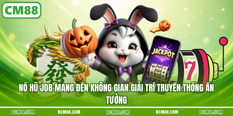 Nổ hũ JDB mang đến không gian giải trí truyền thống ấn tưởng Nổ hũ JDB mang đến không gian giải trí truyền thống ấn tưởng