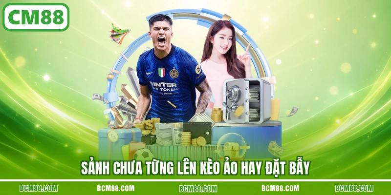 Sảnh chưa từng lên kèo ảo hay đặt bẫy Sảnh chưa từng lên kèo ảo hay đặt bẫy