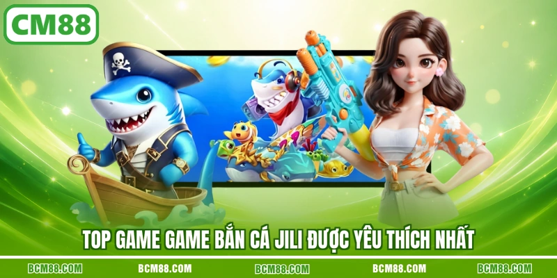 Top game game bắn cá Jili được yêu thích nhất Top game game bắn cá Jili được yêu thích nhất